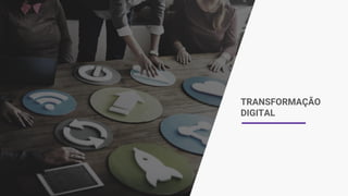 TRANSFORMAÇÃO
DIGITAL
 