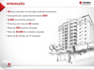 INTRODUÇÃO

• 34 anos atuando no mercado imobiliário brasileiro
• Companhia de capital aberto desde 2007
• 2.000 funcionários próprios
• Presença em mais de 26 cidades
• Mais de 200 projetos lançados
• Mais de 30.000 de unidades lançadas
• Mais de 5 milhões de m² lançados
 