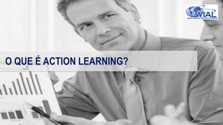 O QUE É ACTION LEARNING?
 