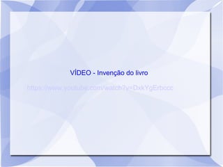 VÍDEO - Invenção do livro

https://www.youtube.com/watch?v=DxkYgErbccc
 