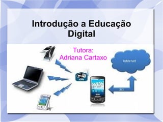 Introdução a Educação
        Digital
         Tutora:
     Adriana Cartaxo
 