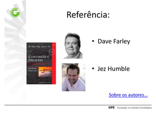 Referência:

      • Dave Farley


      • Jez Humble


           Sobre os autores…
 