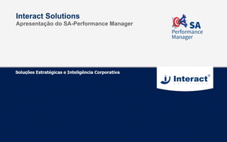 Interact Solutions
Apresentação do SA-Performance Manager
 