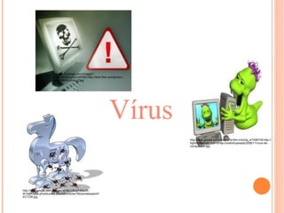 http://tbn0.google.com/images?
                      q=tbn:h5QwzgX5vOsPSM:http://dinei.files.wordpress.c
                      om/2008/05/viruscr3.jpg




                                                              Vírus
                                                                            http://tbn0.google.com/images?q=tbn:mXxQq_e7XiBhTM:http://
                                                                            fightclubgames.com.br/wp-content/uploads/2008/11/virus-de-
                                                                            computador.jpg




http://tbn0.google.com/images?q=tbn:zSxgffJNquf0-
M:http://i234.photobucket.com/albums/ee190/portalexpert/H
ECTOR.jpg
 