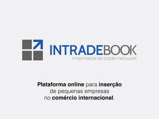Plataforma online para inserção
de pequenas empresas
no comércio internacional.
 
