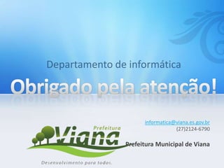 informatica@viana.es.gov.br
(27)2124-6790
Prefeitura Municipal de Viana
 