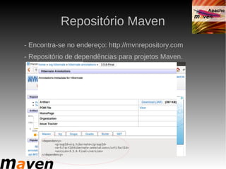 Repositório Maven
- Encontra-se no endereço: http://mvnrepository.com
- Repositório de dependências para projetos Maven.
 