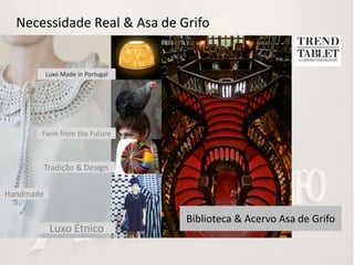 Necessidade Real & Asa de Grifo


           Luxo Made in Portugal




       Farm from the Future



       Tradição & Design

Handmade

                                   Biblioteca & Acervo Asa de Grifo
            Luxo Étnico
 