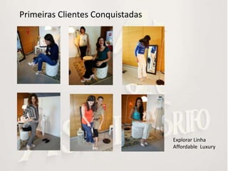 Primeiras Clientes Conquistadas




                                  Explorar Linha
                                  Affordable Luxury
 