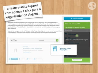 -­‐e-­‐solte	
  l ugares	
  
 arraste                    k	
  para	
  o	
  
com	
  ape nas	
  1	
  clic
             dor	
  de	
  v iagens...
 organiza
 