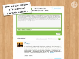 raja	
  com     	
  amigos	
  
inte
   e	
  famil iares	
  no	
             Mural	
  de	
  AOvidades

                     agem...
                                     Maragogi	
  2012	
  com	
  a	
  família

  m ural	
  da	
  vi
 