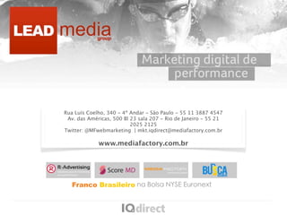 Rua Luís Coelho, 340 - 4º Andar - São Paulo - 55 11 3887 4547 
 Av. das Américas, 500 Bl 23 sala 207 - Rio de Janeiro - 55 21
                          2025 2125
Twitter: @MFwebmarketing | mkt.iqdirect@mediafactory.com.br

             www.mediafactory.com.br




   Franco Brasileiro na Bolsa NYSE Euronext
 