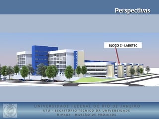 Perspectivas




                                 BLOCO C - LADETEC




UNIVERSIDADE FEDERAL DO RIO DE JANEIRO
   ETU - ESCRITÓRIO TÉCNICO DA UNIVERSIDADE
          DIPROJ - DIVISÃO DE PROJETOS
 