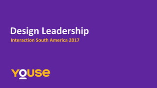 Design Leadership
Interaction South America 2017
 