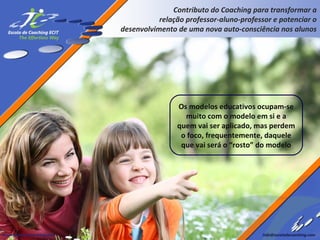 Contributo do Coaching para transformar a
relação professor-aluno-professor e potenciar o
desenvolvimento de uma nova auto-consciência nos alunos

Os modelos educativos ocupam-se
muito com o modelo em si e a
quem vai ser aplicado, mas perdem
o foco, frequentemente, daquele
que vai será o “rosto” do modelo

 