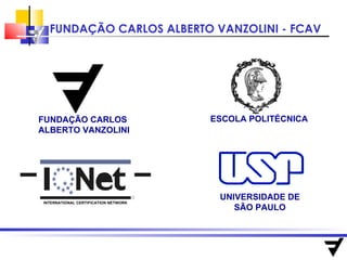 ESCOLA POLITÉCNICA UNIVERSIDADE DE SÃO PAULO INTERNATIONAL CERTIFICATION NETWORK FUNDAÇÃO CARLOS ALBERTO VANZOLINI 