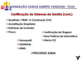 Qualihab / PBQP- H: Construção Civil; Acreditação Hospitalar; Extintores de Incêndio; Pneus; Certificação de Sistemas de Gestão (cont.) Verificação de Tiragem; Boas Práticas de Informática; Marca CE; Transqualit; SASSMAQ; ABML;  PROCESSO AQUA 