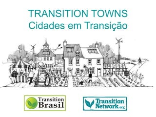 TRANSITION TOWNS
Cidades em Transição
 