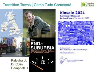 Transition Towns | Como Tudo Começou!
Palestra do
Dr Colin
Campbell +
 
