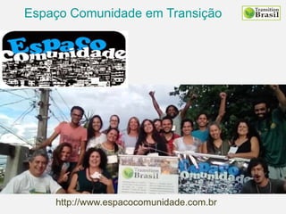 Espaço Comunidade em Transição
http://www.espacocomunidade.com.br
 
