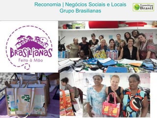 Reconomia | Negócios Sociais e Locais
Grupo Brasilianas
 