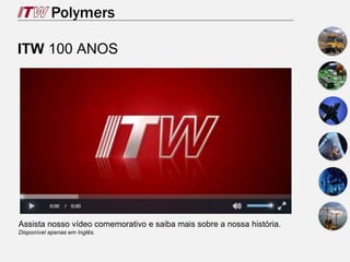 ITW 100 ANOS
Assista nosso vídeo comemorativo e saiba mais sobre a nossa história.
Disponível apenas em Inglês.
 