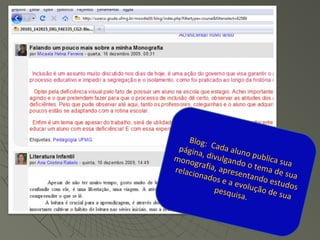 Blog: Cada aluno publica sua
página, divulgando o tema de sua
monografia, apresentando estudos
relacionados e a evolução de sua
pesquisa.
 