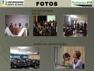 FOTOS
ENCONTRO NOS
POLOS
CURSO DE CAPACITAÇÃO
 