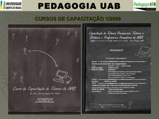 CURSOS DE CAPACITAÇÃO 1/2009CURSOS DE CAPACITAÇÃO 1/2009
PEDAGOGIA UAB
 