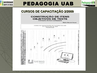 PEDAGOGIA UAB
CURSOS DE CAPACITAÇÃO 2/2009CURSOS DE CAPACITAÇÃO 2/2009
 