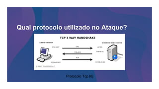 Qual protocolo utilizado no Ataque?
Protocolo Tcp [6]
 