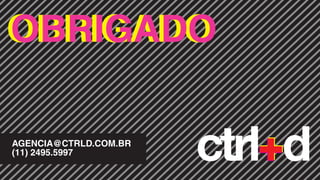 OBRIGADO
OBRIGADO

AGENCIA@CTRLD.COM.BR
(11) 2495.5997
 