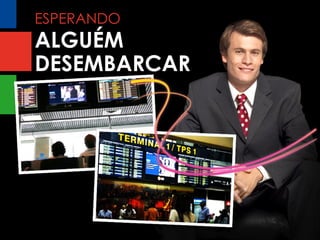 ESPERANDO ALGUÉM DESEMBARCAR 