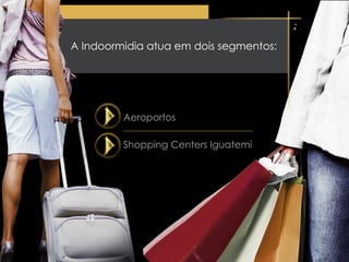 Aeroportos Shopping Centers Iguatemi A Indoormidia atua em dois segmentos: 