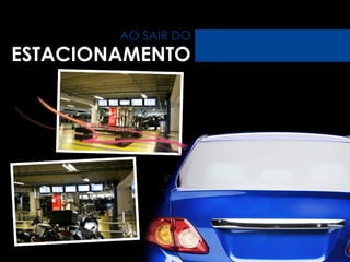 AO SAIR DO  ESTACIONAMENTO 