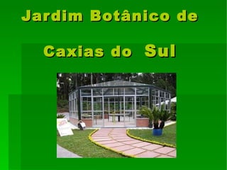 Jardim Botânico de Caxias do   Sul 