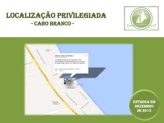 Localização privilegiada
Entrega em
Dezembro
de 2013
- Cabo Branco -
 