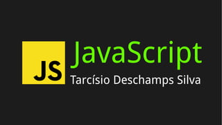 Tarcísio Deschamps Silva
JavaScript
 