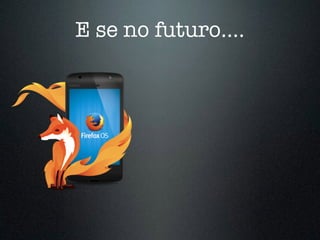 E se no futuro….
 