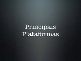 Principais
Plataformas
 