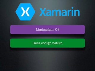 Gera código nativo
Linguagem: C#
 