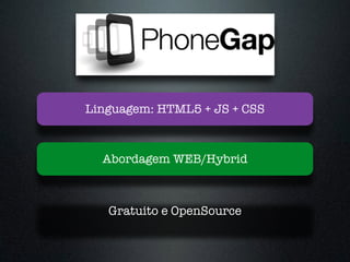 Gratuito e OpenSource
Abordagem WEB/Hybrid
Linguagem: HTML5 + JS + CSS
 