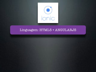 Linguagem: HTML5 + ANGULARJS
 