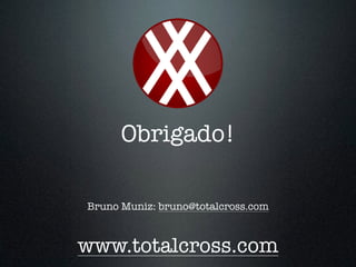 Obrigado!
Bruno Muniz: bruno@totalcross.com
www.totalcross.com
 