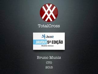 TotalCross
Bruno Muniz
CTO
2015
 