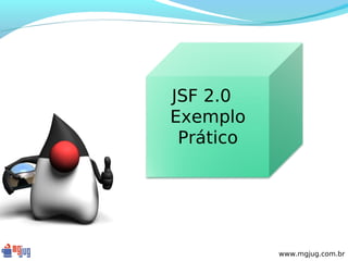 JSF 2.0
Exemplo
 Prático




           www.mgjug.com.br
 