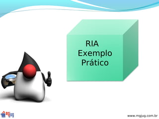 RIA
Exemplo
 Prático




           www.mgjug.com.br
 