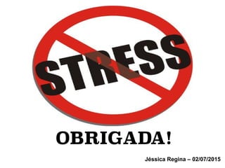 OBRIGADA!
Jéssica Regina – 02/07/2015
 