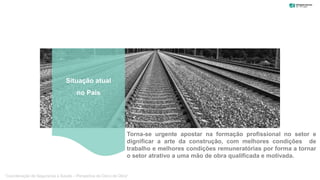 Torna-se urgente apostar na formação profissional no setor e
dignificar a arte da construção, com melhores condições de
trabalho e melhores condições remuneratórias por forma a tornar
o setor atrativo a uma mão de obra qualificada e motivada.
Situação atual
no País
“Coordenação de Segurança e Saúde – Perspetiva do Dono de Obra”
 