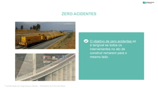 ZERO ACIDENTES
O objetivo de zero acidentes só
é tangível se todos os
intervenientes no ato de
construir remarem para o
mesmo lado.
“Coordenação de Segurança e Saúde – Perspetiva do Dono de Obra”
 